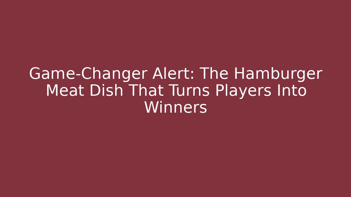 Game-Changer Alert: The Hamburger Meat Dish That Turns Players Into Winners