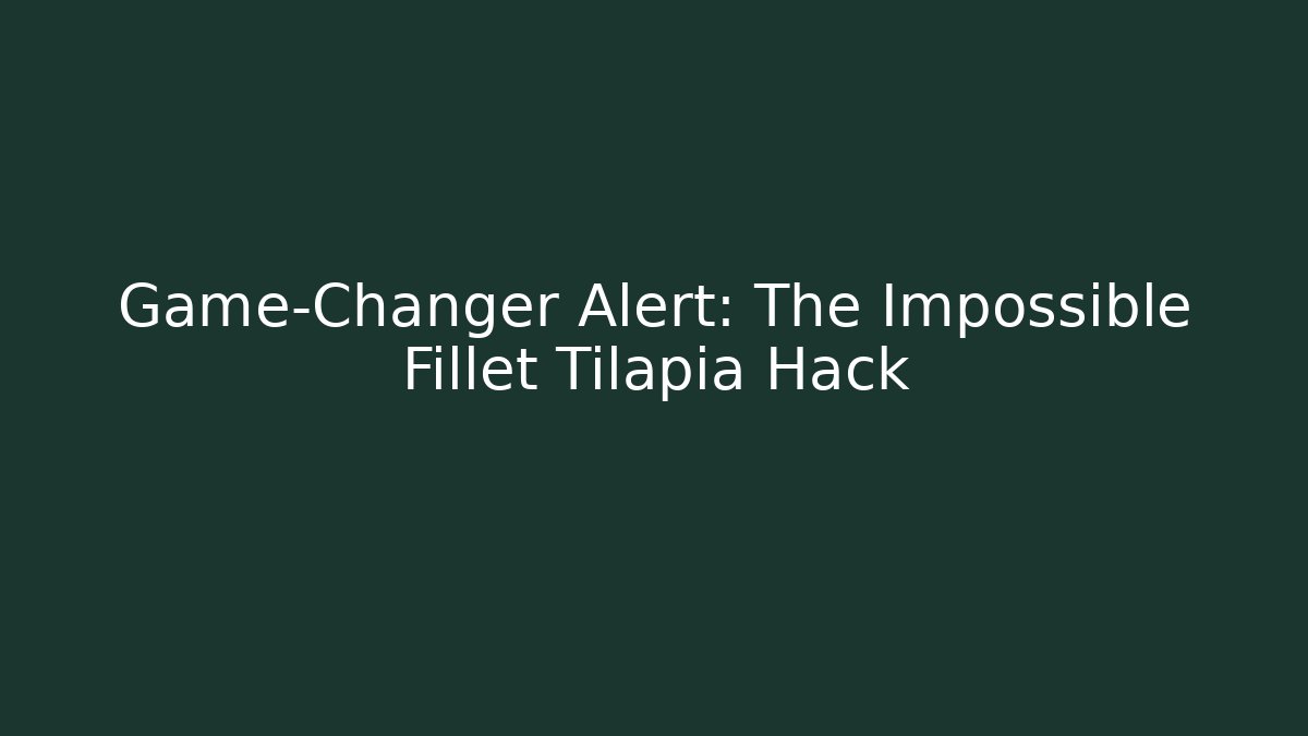 Game-Changer Alert: The Impossible Fillet Tilapia Hack