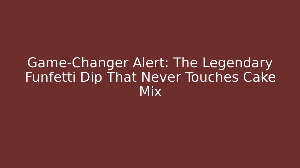 Game-Changer Alert: The Legendary Funfetti Dip That Never Touches Cake Mix