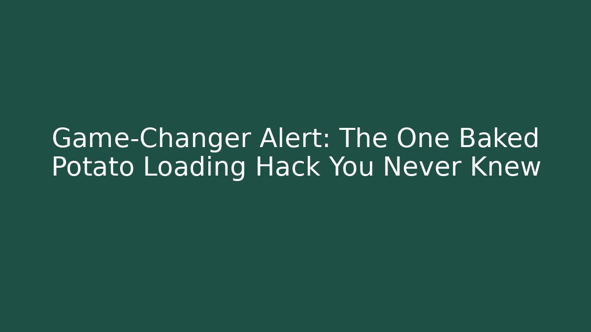 Game-Changer Alert: The One Baked Potato Loading Hack You Never Knew