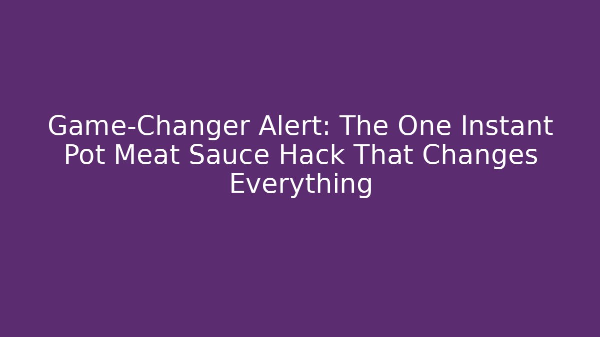 Game-Changer Alert: The One Instant Pot Meat Sauce Hack That Changes Everything