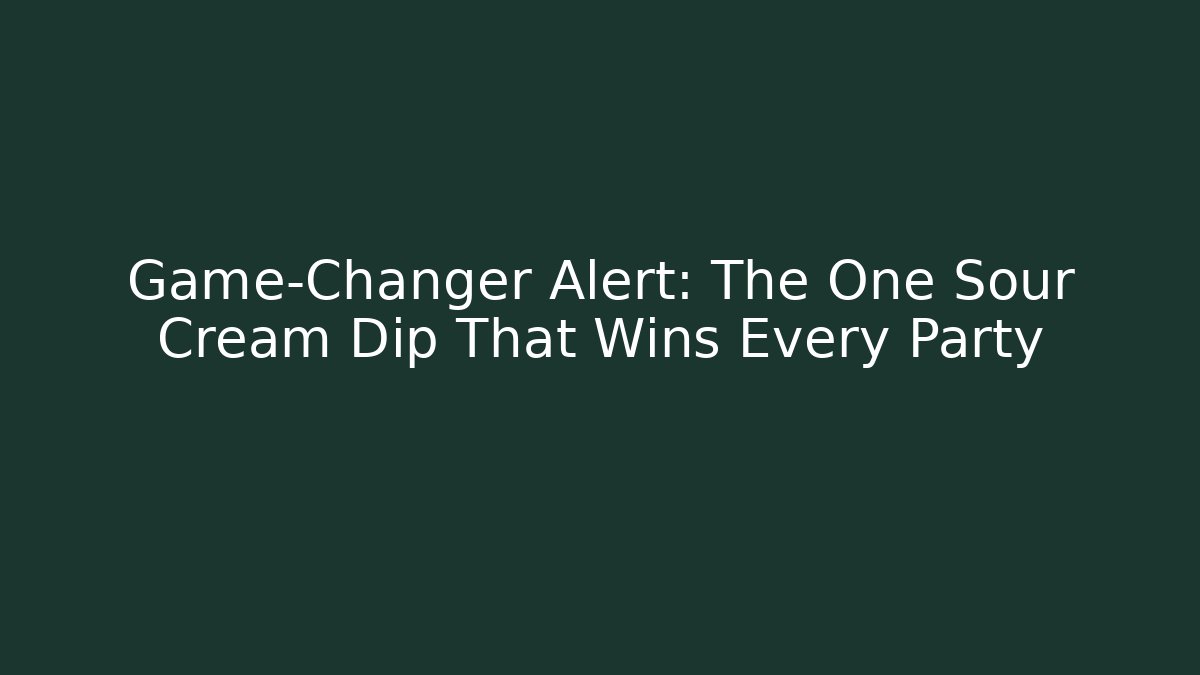 Game-Changer Alert: The One Sour Cream Dip That Wins Every Party