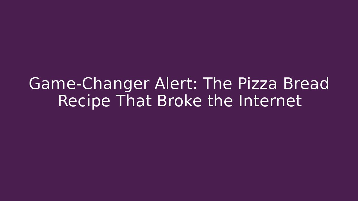 Game-Changer Alert: The Pizza Bread Recipe That Broke the Internet