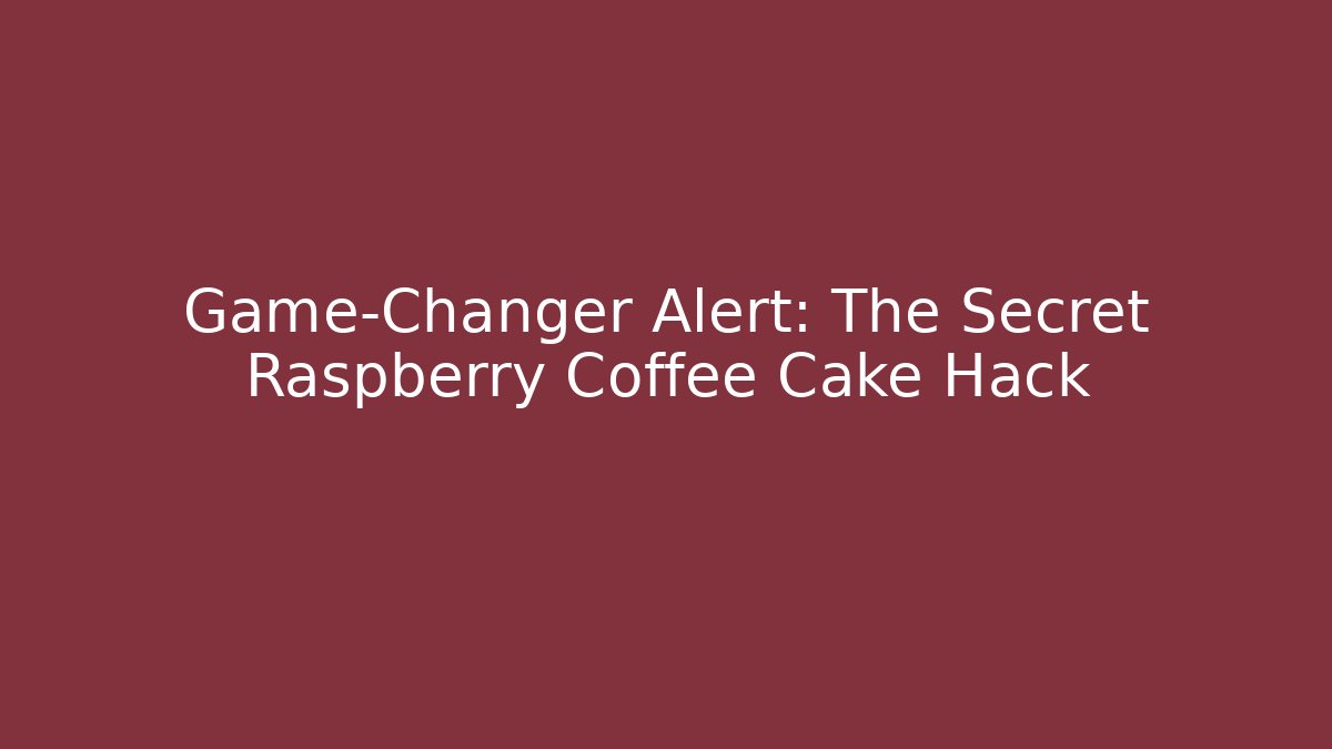 Game-Changer Alert: The Secret Raspberry Coffee Cake Hack