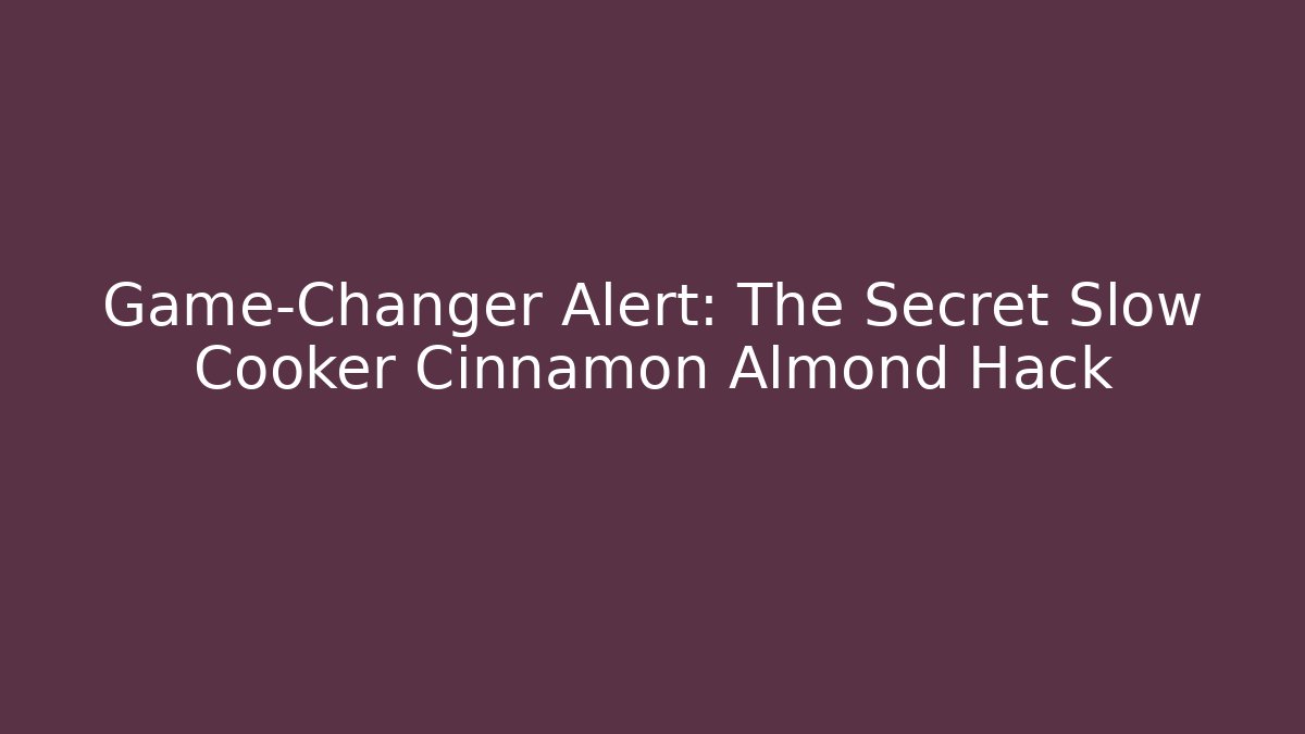 Game-Changer Alert: The Secret Slow Cooker Cinnamon Almond Hack - Critter Realm