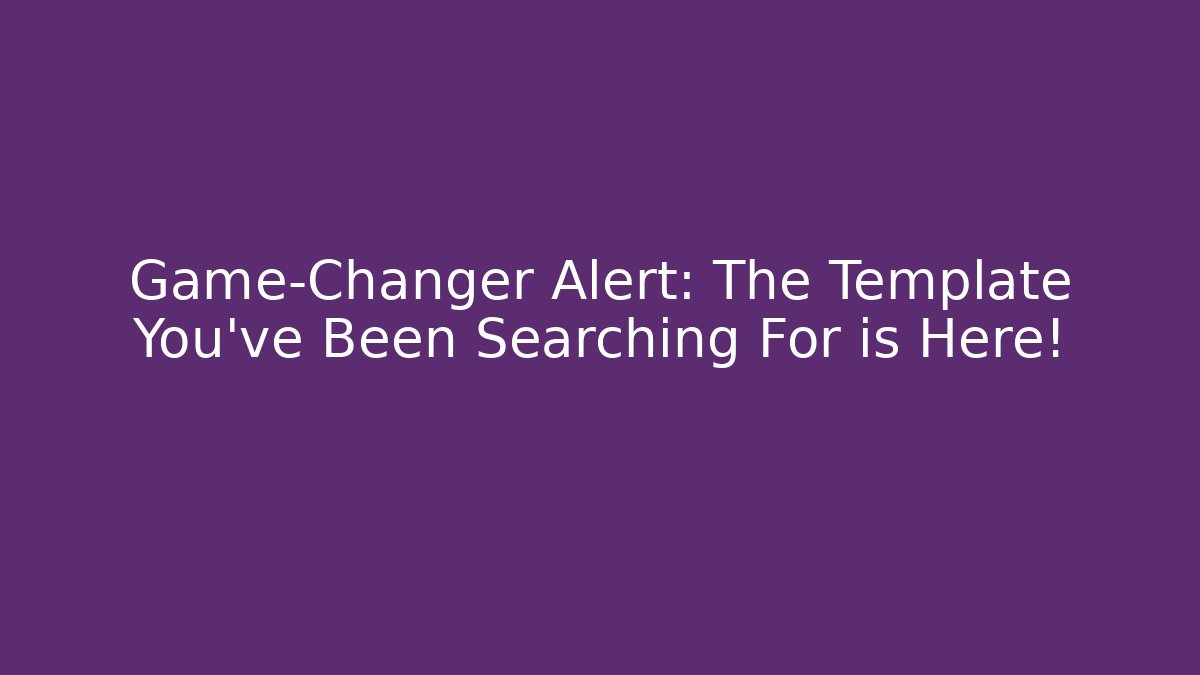 Game-Changer Alert: The Template You've Been Searching For is Here!