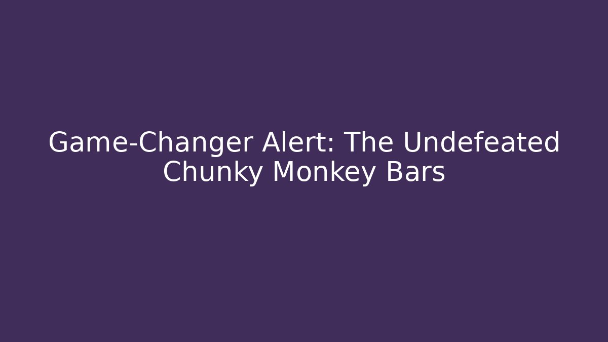 Game-Changer Alert: The Undefeated Chunky Monkey Bars