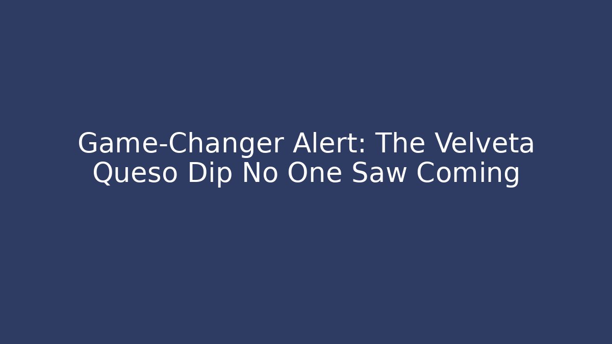 Game-Changer Alert: The Velveta Queso Dip No One Saw Coming