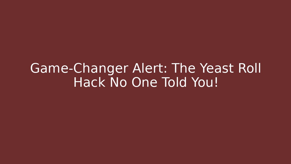 Game-Changer Alert: The Yeast Roll Hack No One Told You! - Critter Realm