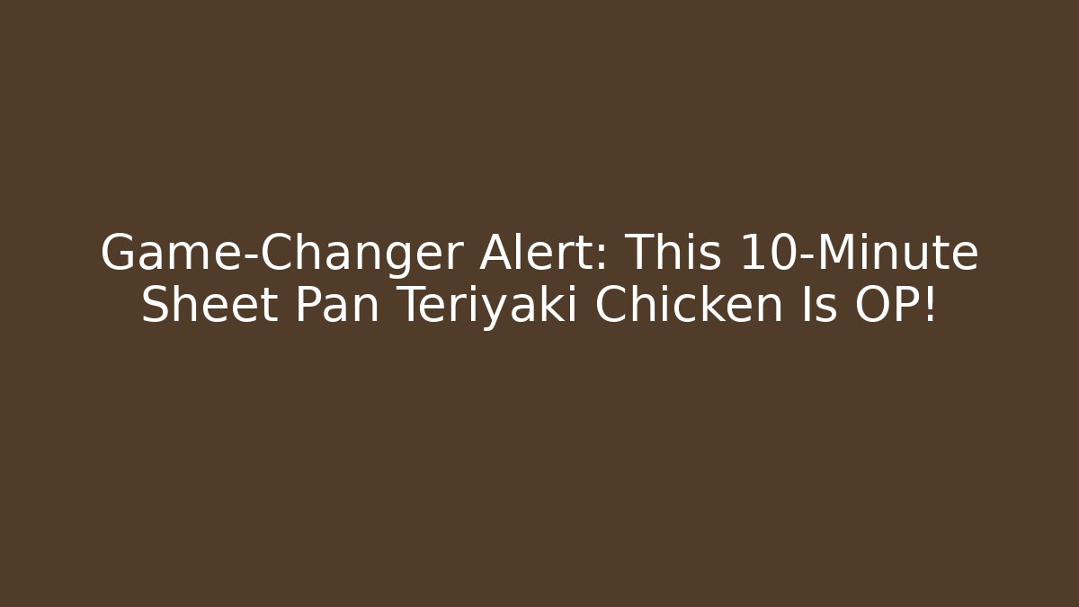 Game-Changer Alert: This 10-Minute Sheet Pan Teriyaki Chicken Is OP!