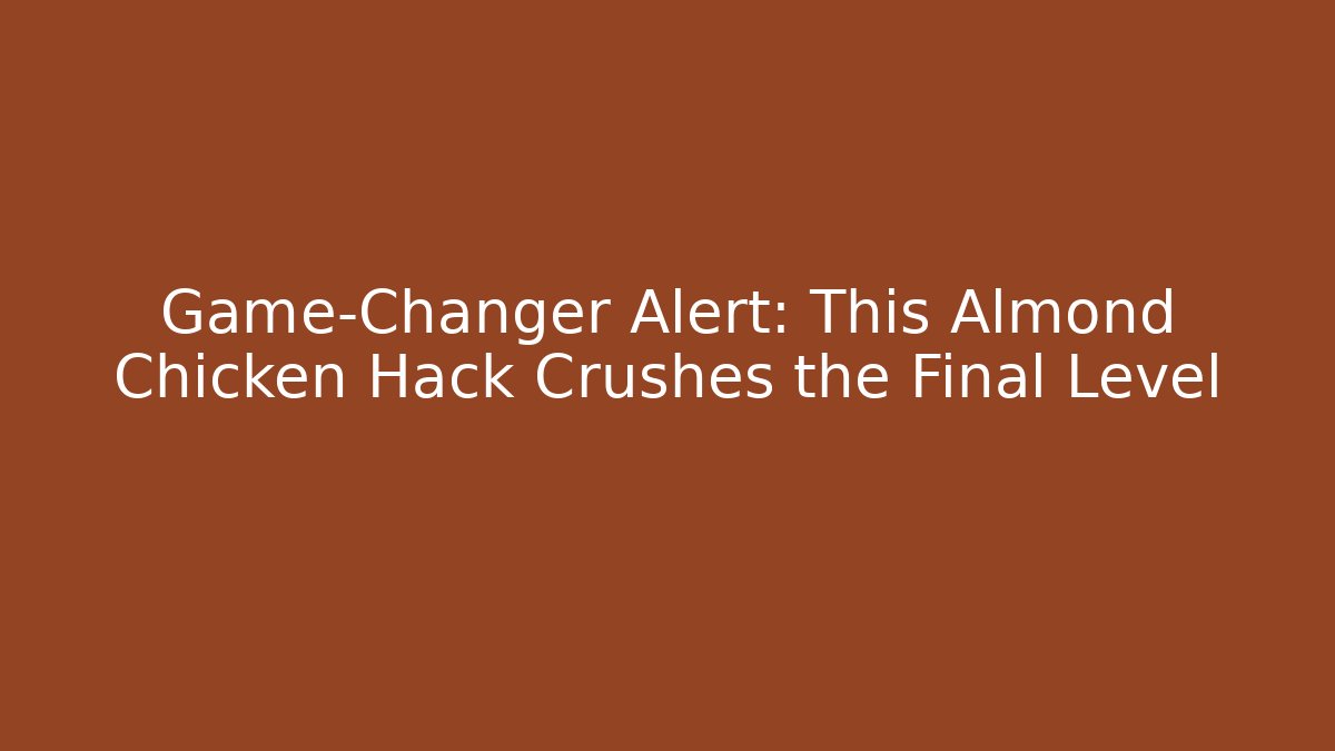 Game-Changer Alert: This Almond Chicken Hack Crushes the Final Level