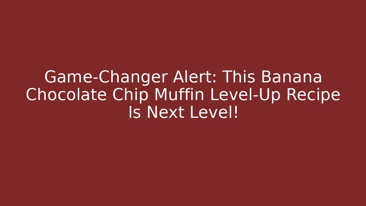 Game-Changer Alert: This Banana Chocolate Chip Muffin Level-Up Recipe Is Next Level!