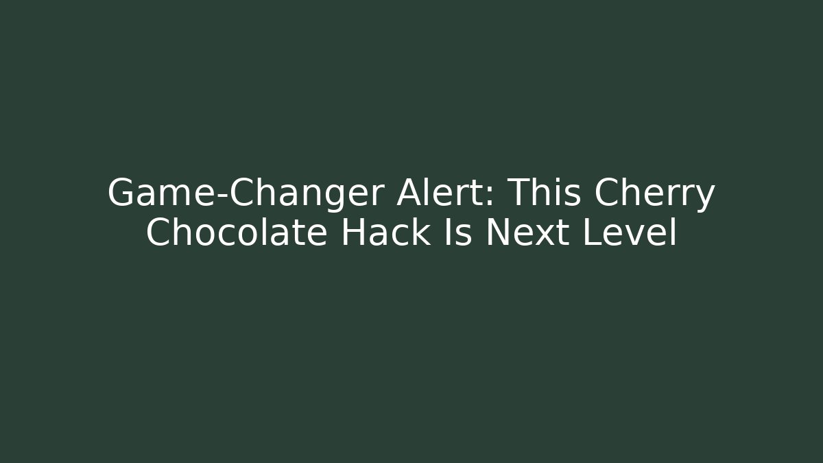 Game-Changer Alert: This Cherry Chocolate Hack Is Next Level