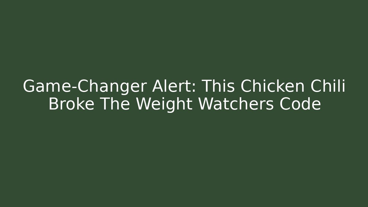 Game-Changer Alert: This Chicken Chili Broke The Weight Watchers Code