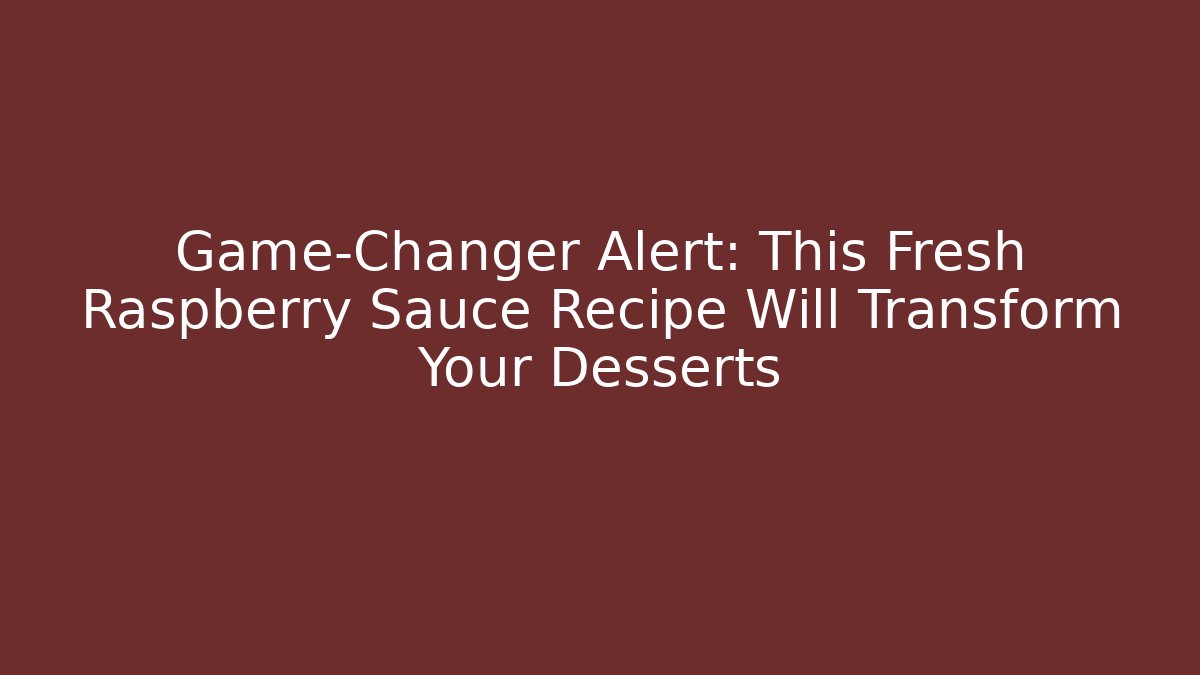 Game-Changer Alert: This Fresh Raspberry Sauce Recipe Will Transform Your Desserts