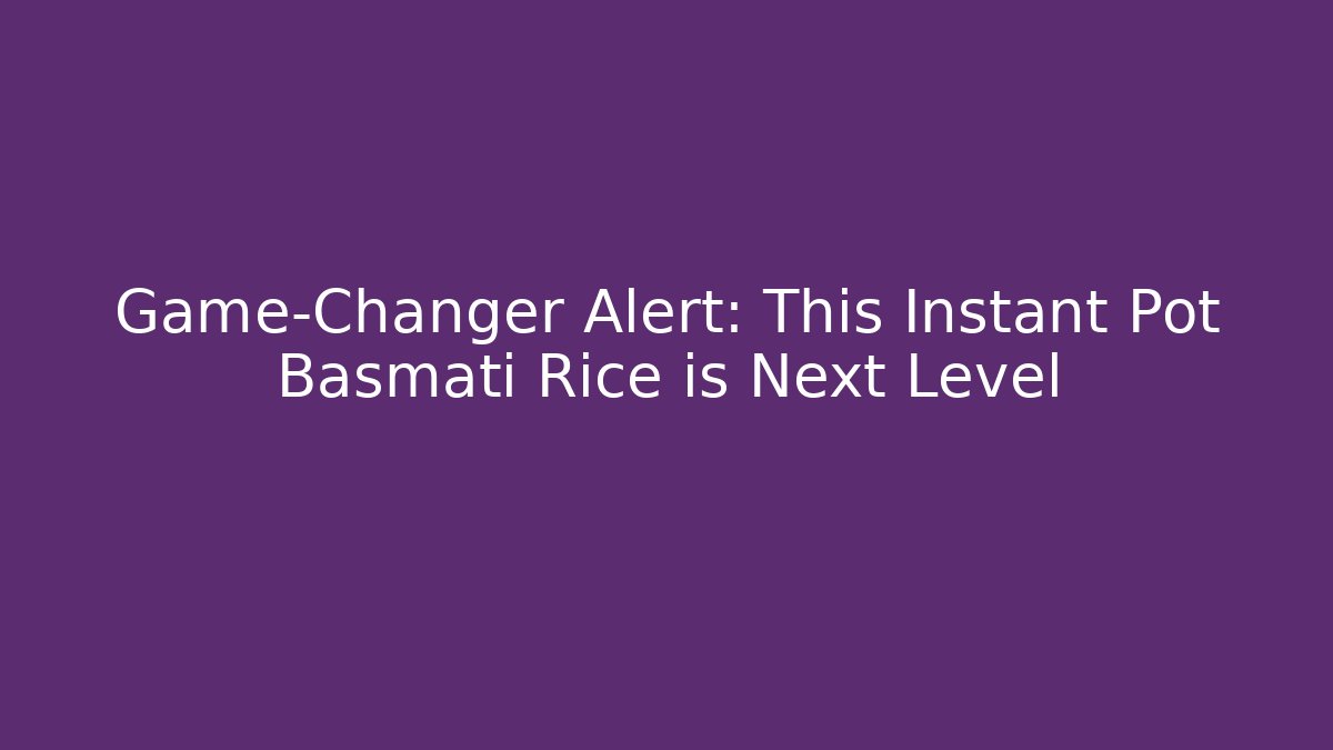 Game-Changer Alert: This Instant Pot Basmati Rice is Next Level