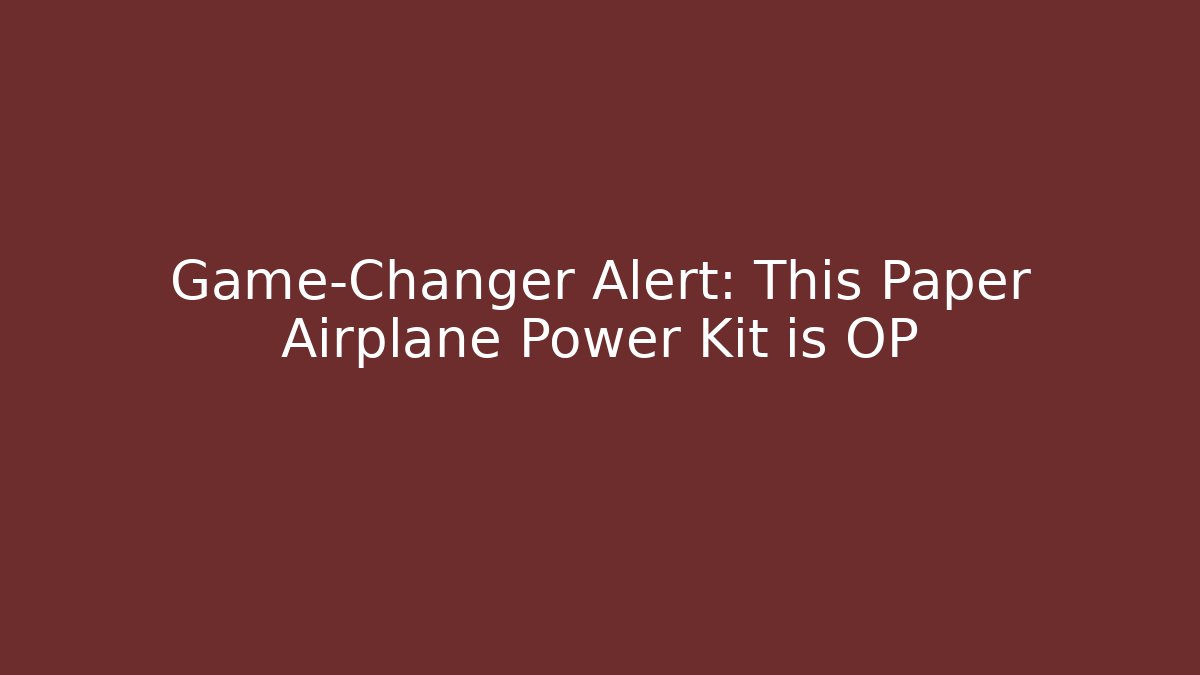 Game-Changer Alert: This Paper Airplane Power Kit is OP