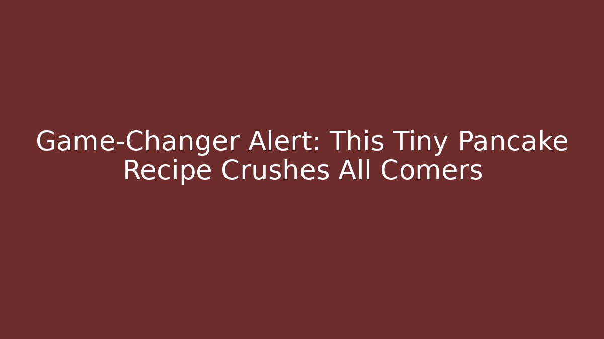 Game-Changer Alert: This Tiny Pancake Recipe Crushes All Comers