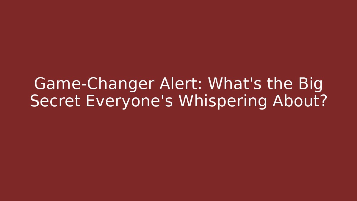 Game-Changer Alert: What’s the Big Secret Everyone’s Whispering About?