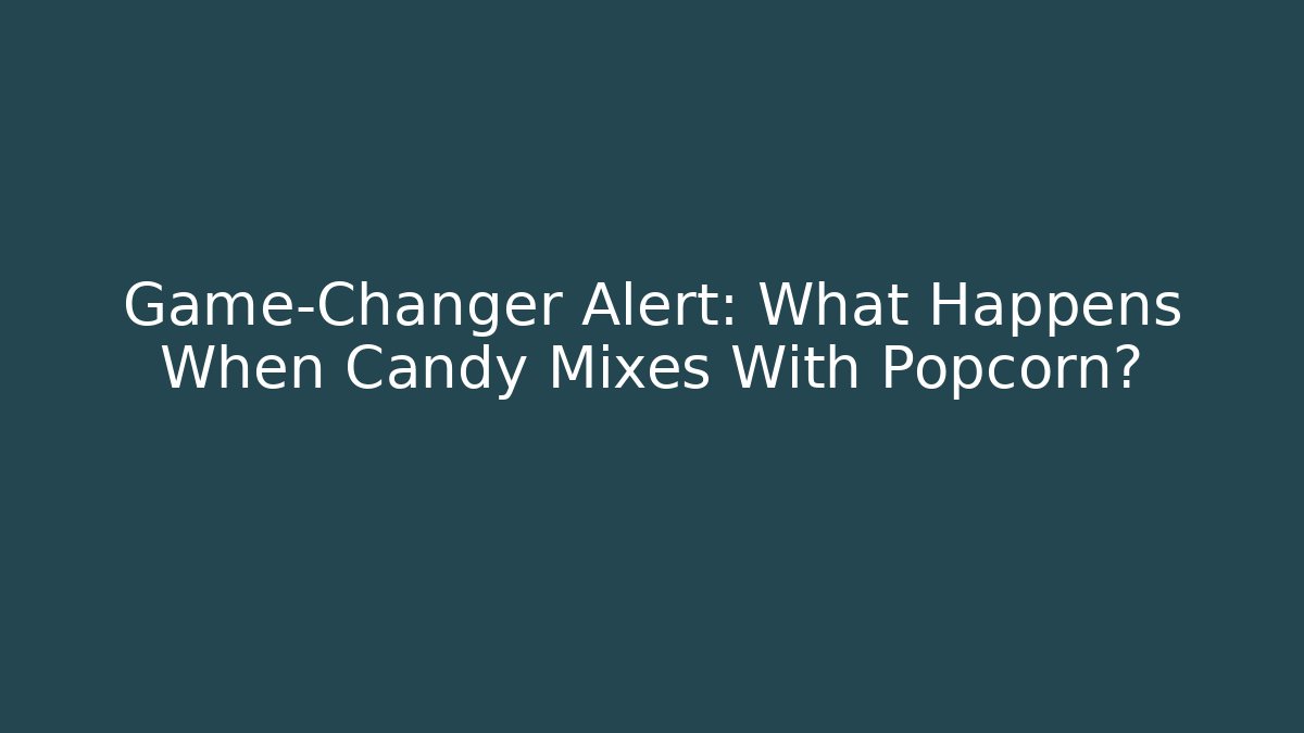 Game-Changer Alert: What Happens When Candy Mixes With Popcorn?