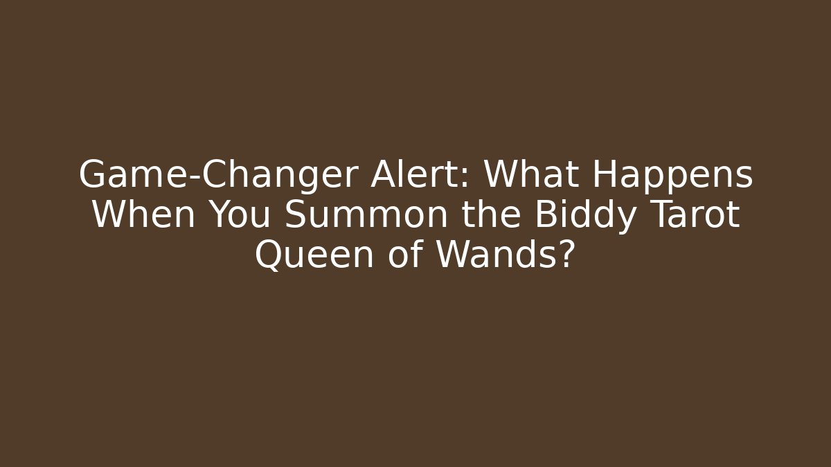 Game-Changer Alert: What Happens When You Summon the Biddy Tarot Queen of Wands?