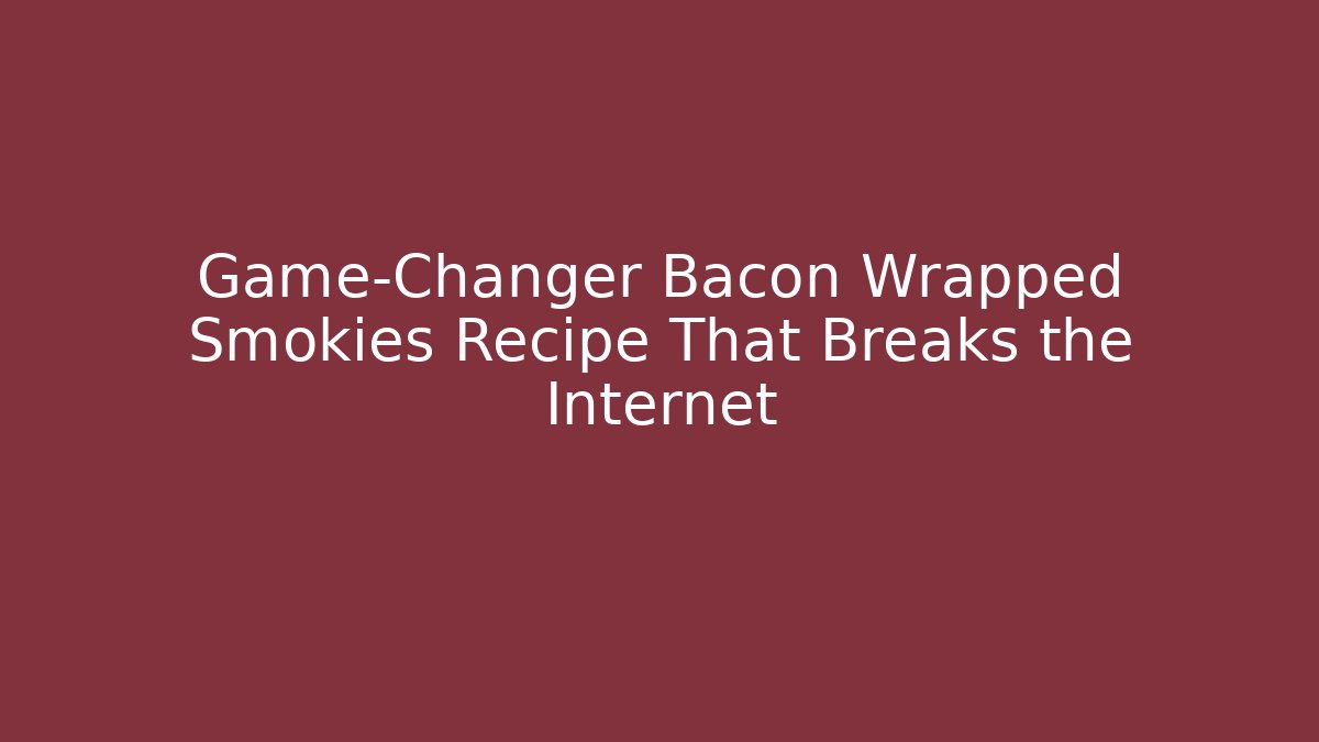 Game-Changer Bacon Wrapped Smokies Recipe That Breaks the Internet