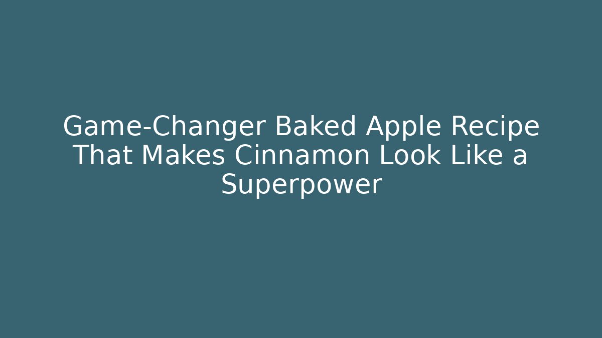 Game-Changer Baked Apple Recipe That Makes Cinnamon Look Like a Superpower