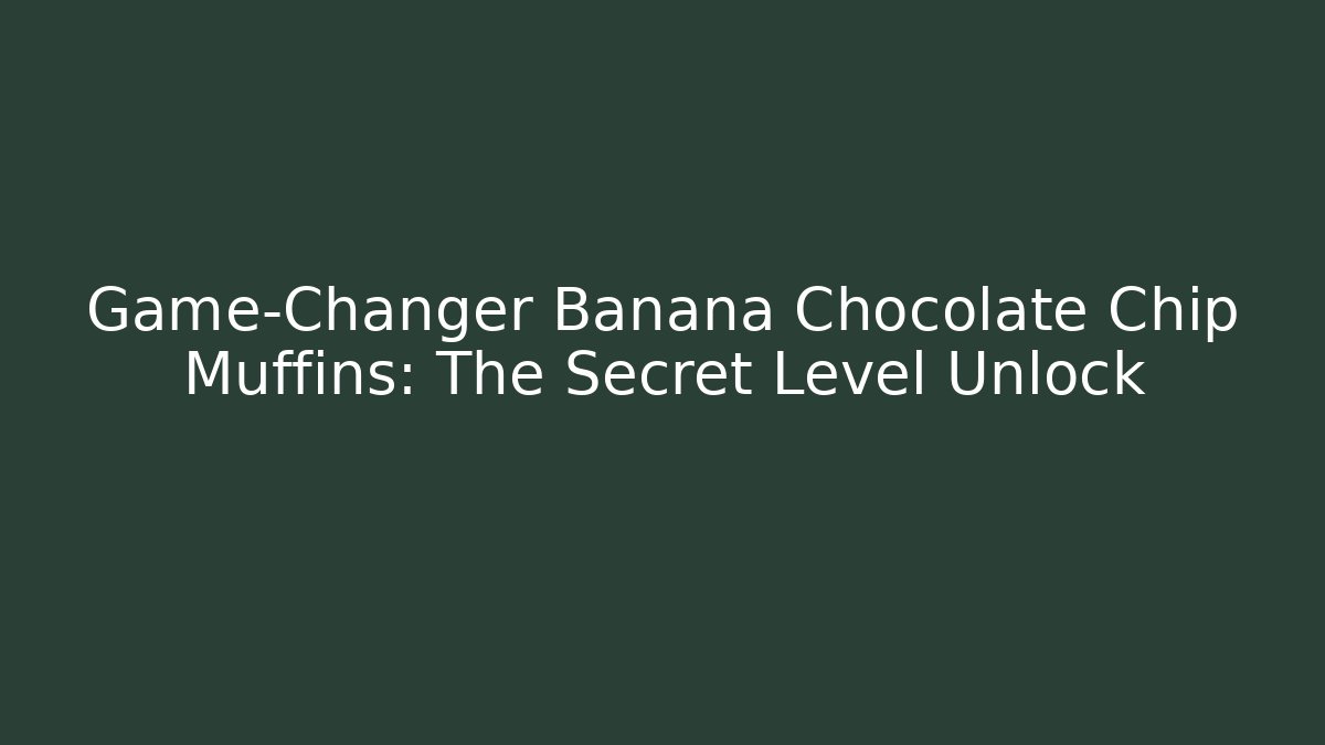 Game-Changer Banana Chocolate Chip Muffins: The Secret Level Unlock