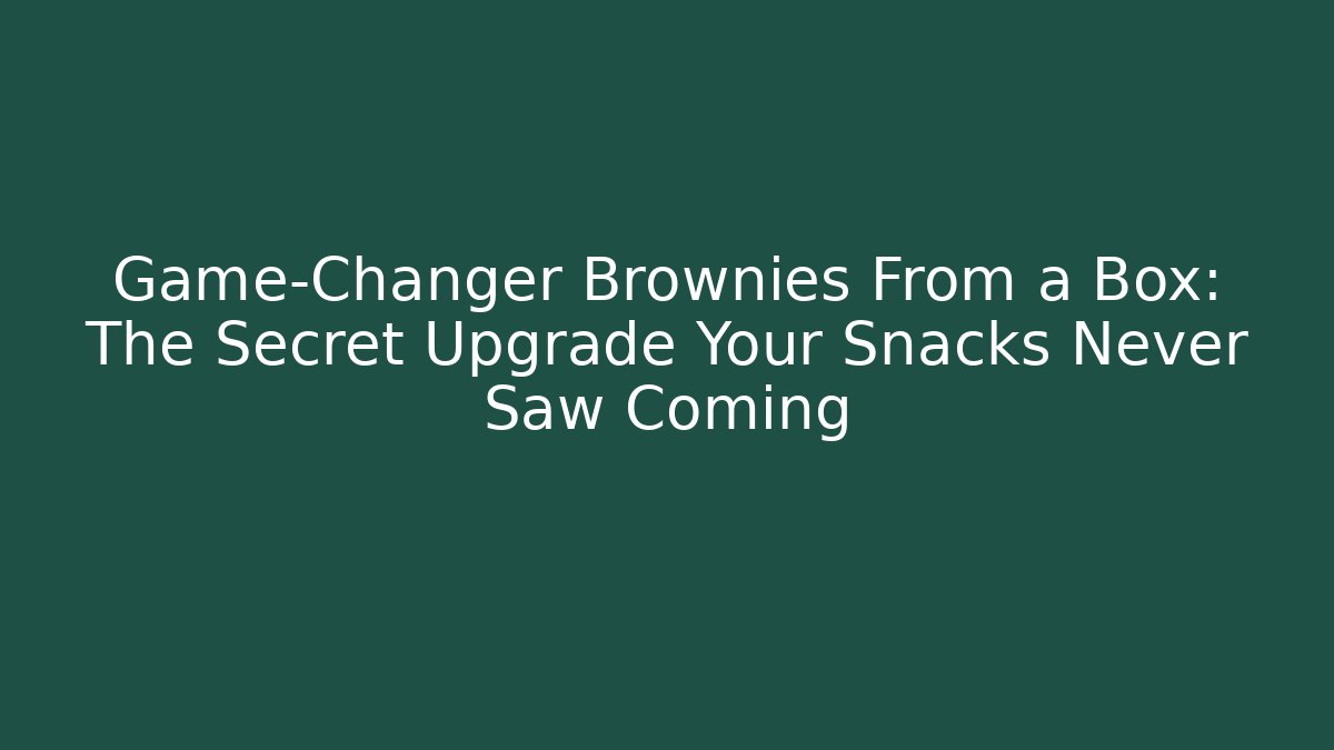 Game-Changer Brownies From a Box: The Secret Upgrade Your Snacks Never Saw Coming