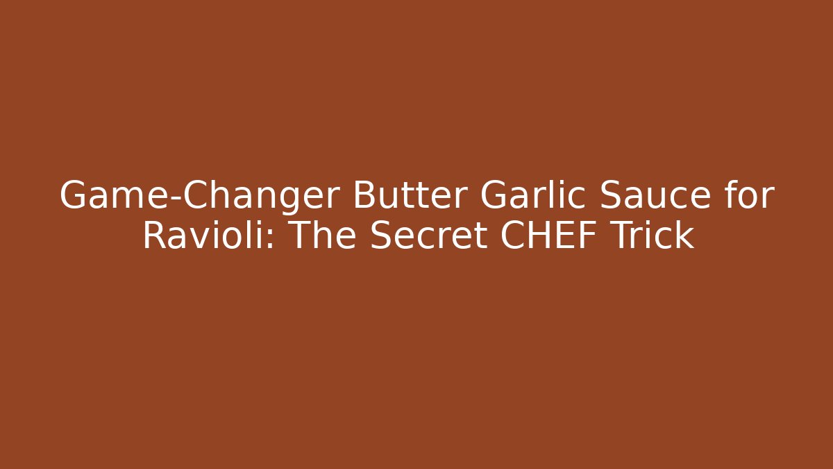 Game-Changer Butter Garlic Sauce for Ravioli: The Secret CHEF Trick