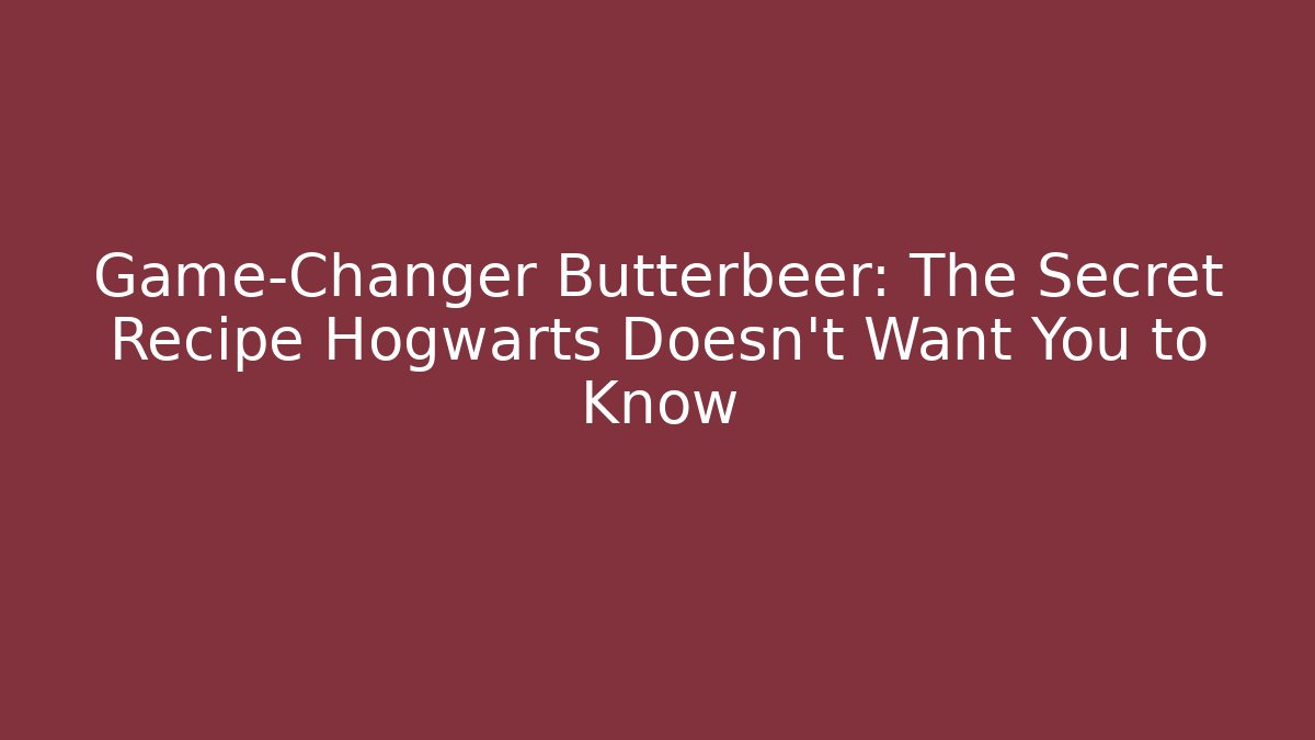 Game-Changer Butterbeer: The Secret Recipe Hogwarts Doesn’t Want You to Know - Critter Realm