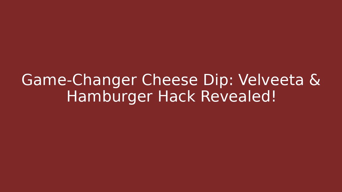 Game-Changer Cheese Dip: Velveeta & Hamburger Hack Revealed!