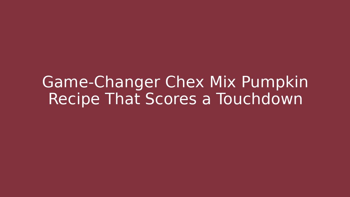Game-Changer Chex Mix Pumpkin Recipe That Scores a Touchdown