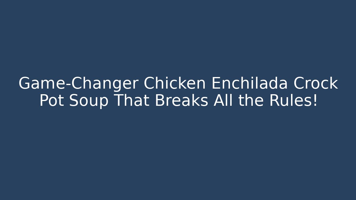 Game-Changer Chicken Enchilada Crock Pot Soup That Breaks All the Rules! - Critter Realm