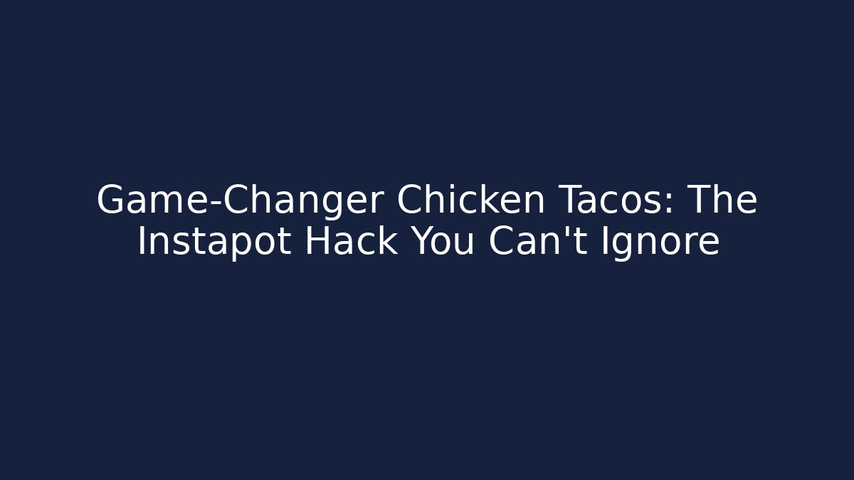 Game-Changer Chicken Tacos: The Instapot Hack You Can't Ignore