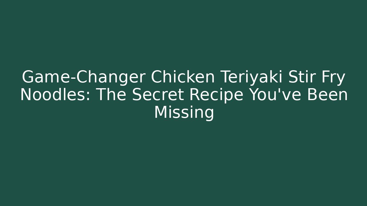 Game-Changer Chicken Teriyaki Stir Fry Noodles: The Secret Recipe You've Been Missing