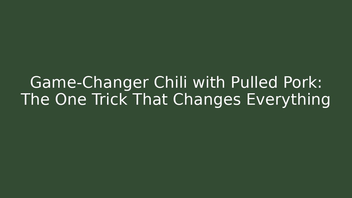 Game-Changer Chili with Pulled Pork: The One Trick That Changes Everything