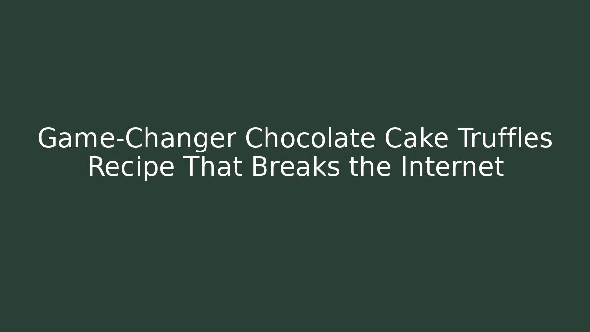 Game-Changer Chocolate Cake Truffles Recipe That Breaks the Internet