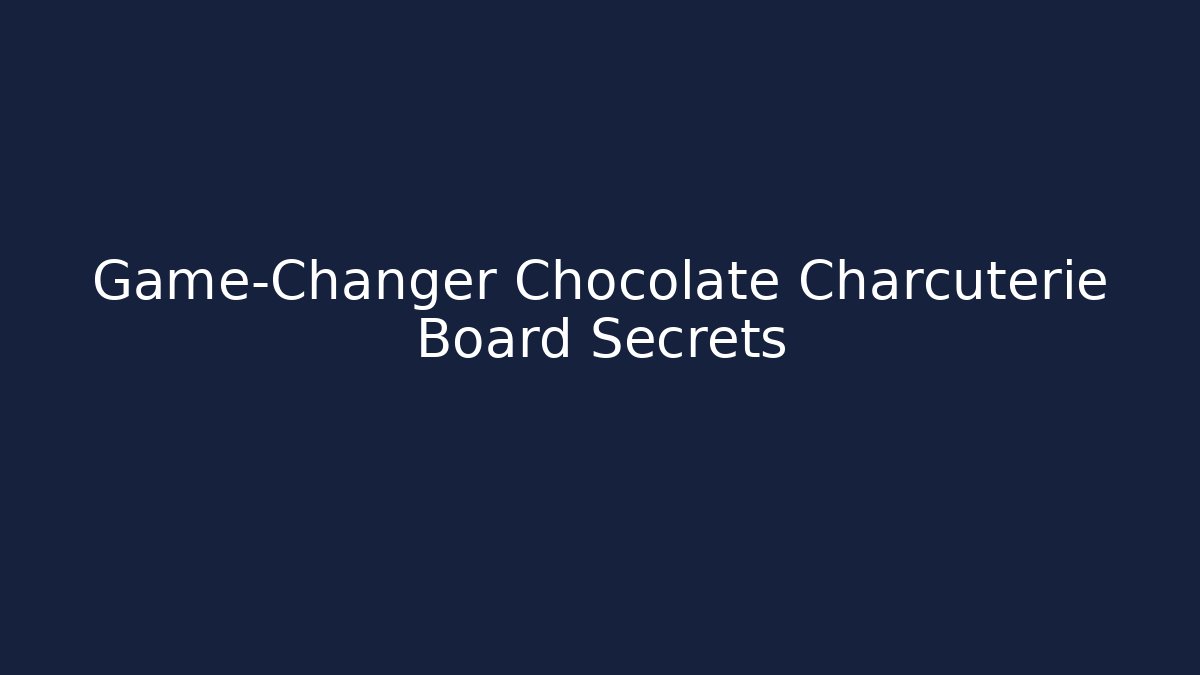Game-Changer Chocolate Charcuterie Board Secrets