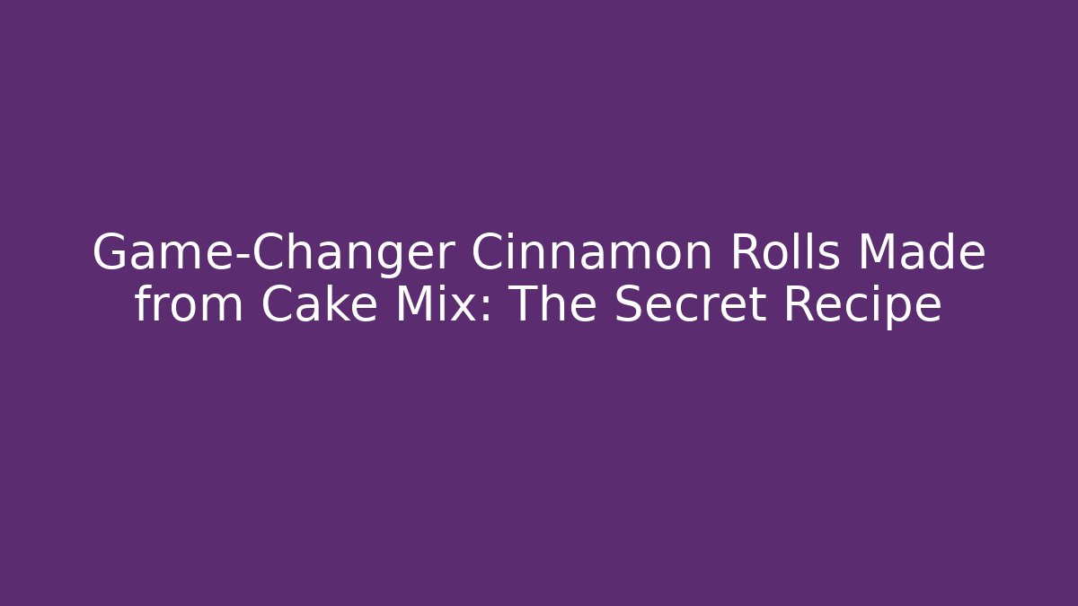 Game-Changer Cinnamon Rolls Made from Cake Mix: The Secret Recipe