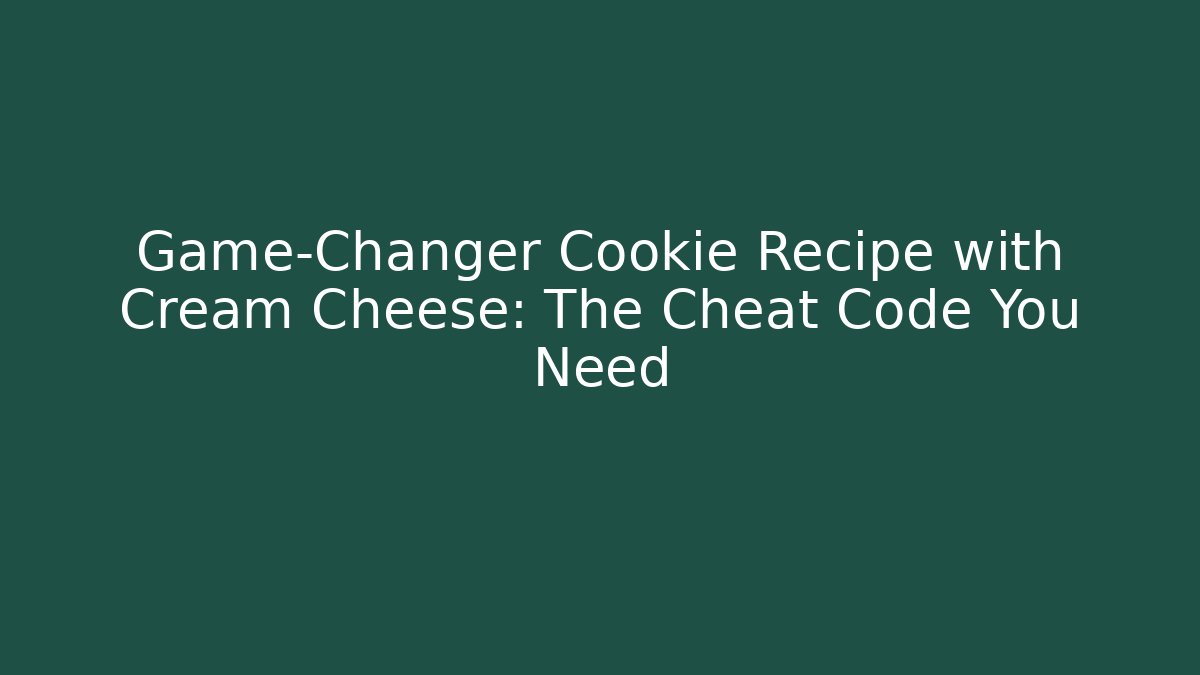 Game-Changer Cookie Recipe with Cream Cheese: The Cheat Code You Need