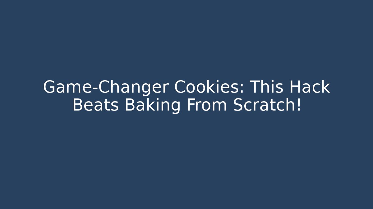 Game-Changer Cookies: This Hack Beats Baking From Scratch!