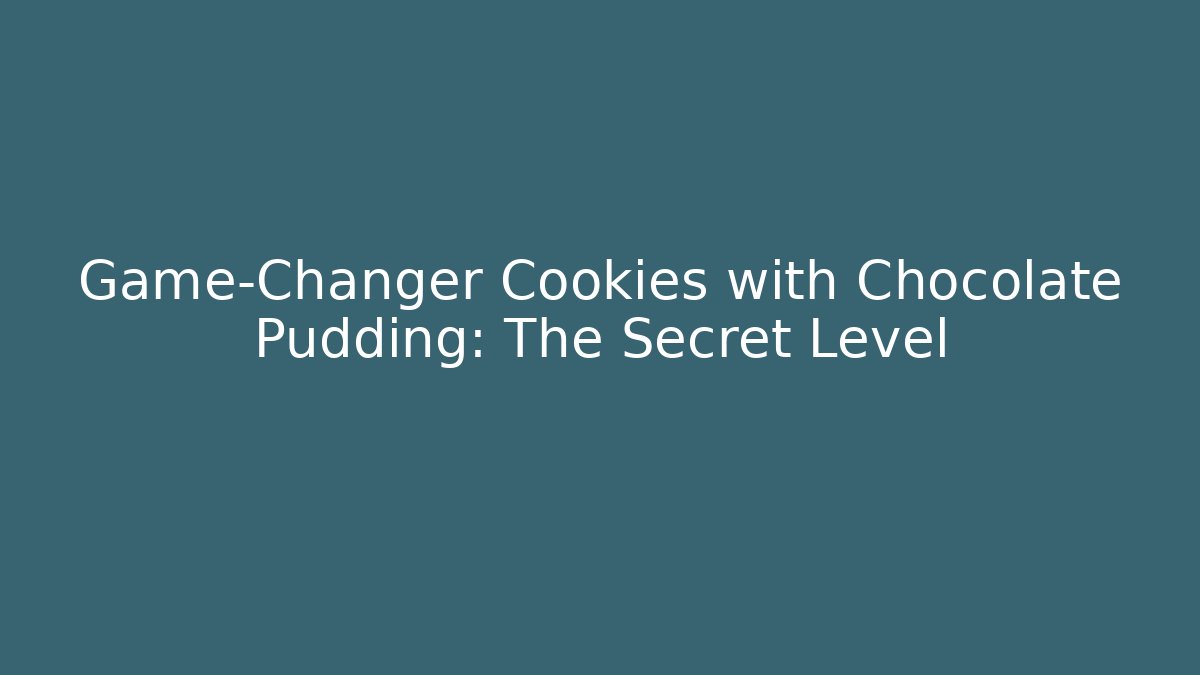 Game-Changer Cookies with Chocolate Pudding: The Secret Level