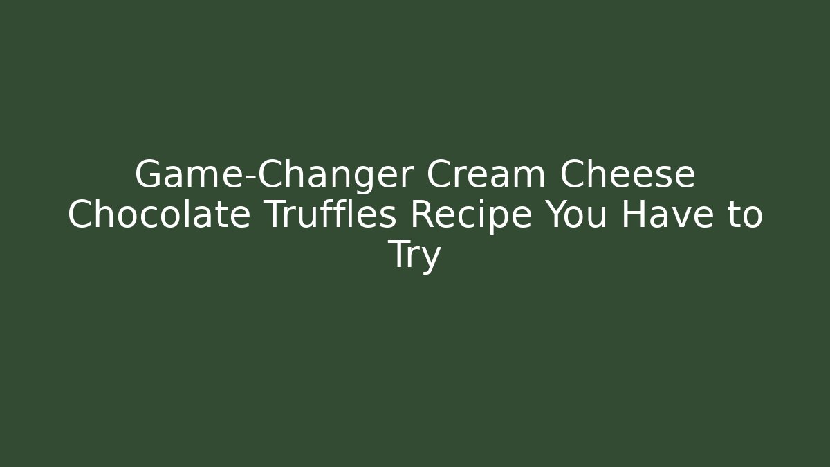 Game-Changer Cream Cheese Chocolate Truffles Recipe You Have to Try