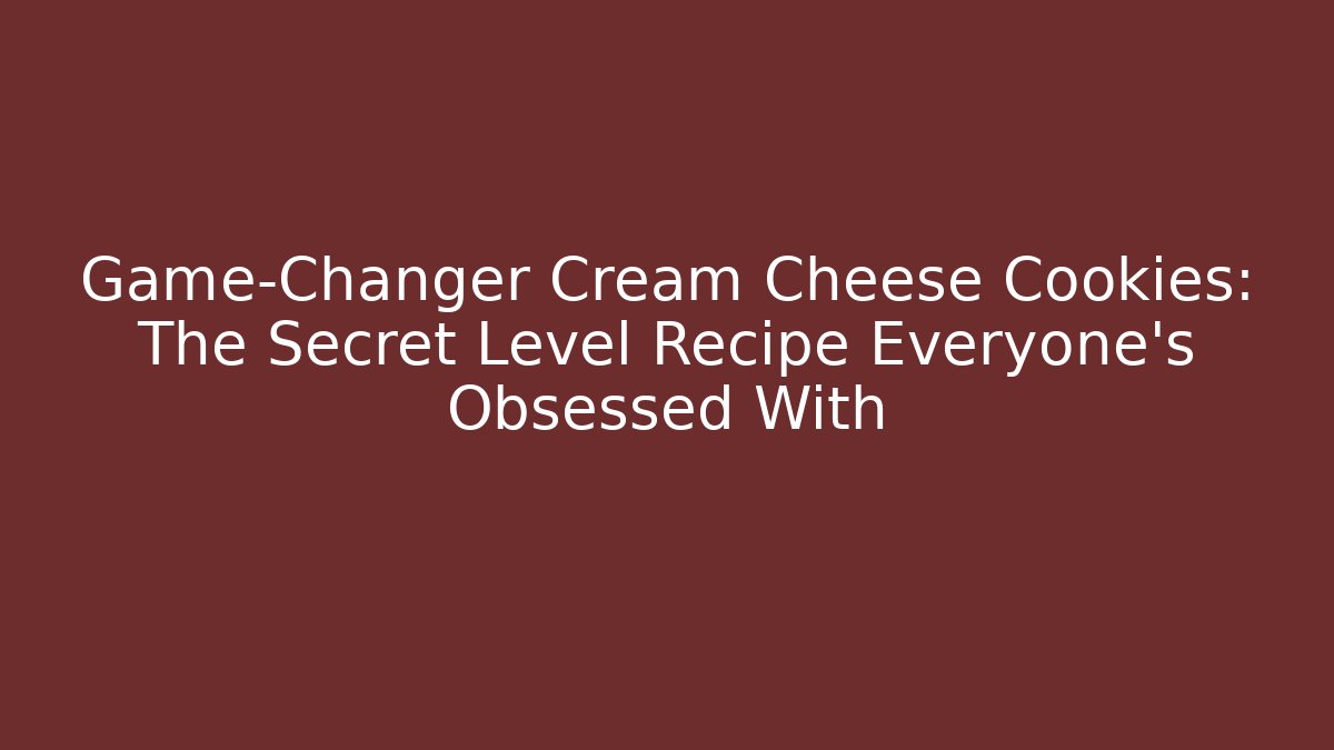 Game-Changer Cream Cheese Cookies: The Secret Level Recipe Everyone’s Obsessed With