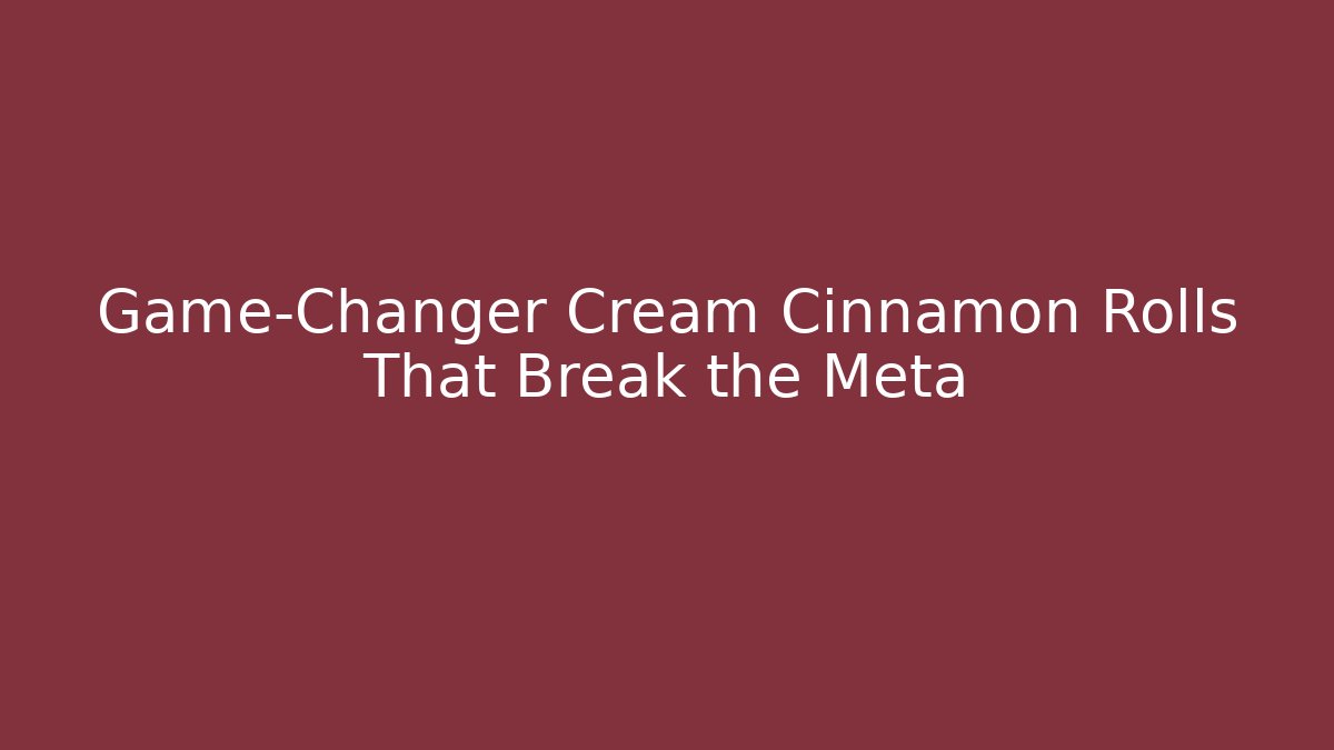 Game-Changer Cream Cinnamon Rolls That Break the Meta