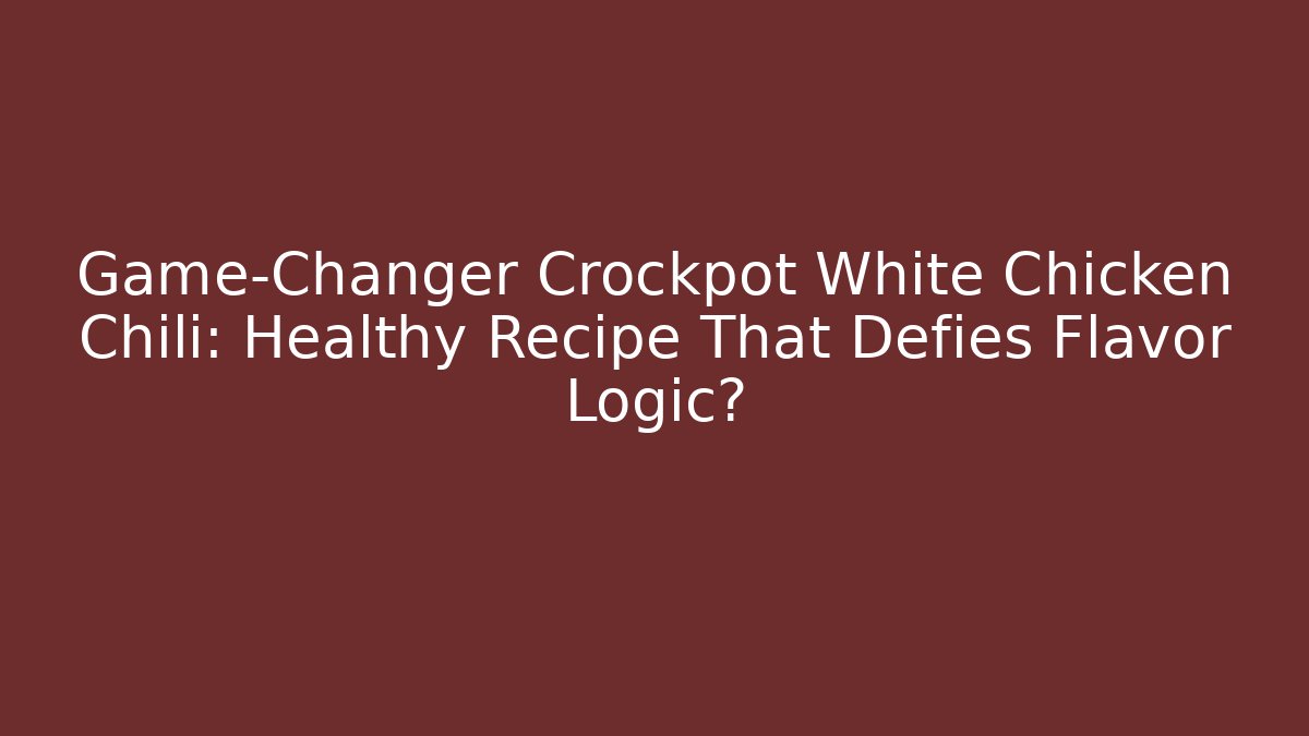 Game-Changer Crockpot White Chicken Chili: Healthy Recipe That Defies Flavor Logic?