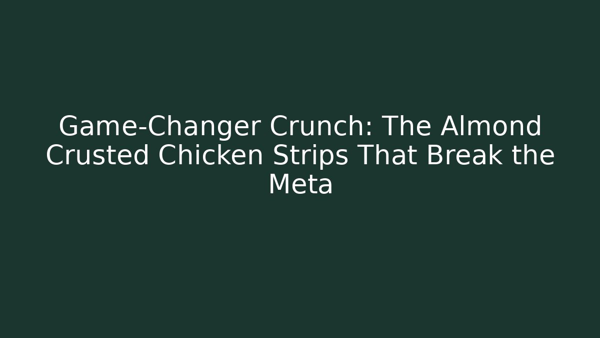 Game-Changer Crunch: The Almond Crusted Chicken Strips That Break the Meta