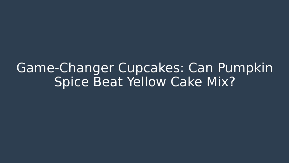 Game-Changer Cupcakes: Can Pumpkin Spice Beat Yellow Cake Mix?