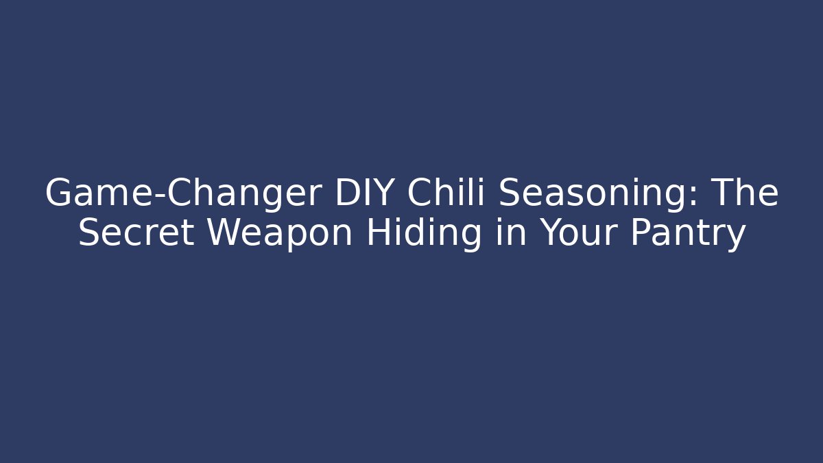 Game-Changer DIY Chili Seasoning: The Secret Weapon Hiding in Your Pantry
